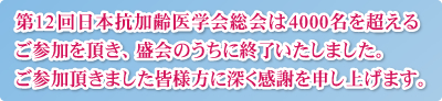 第12回日本抗加齢医学会総会は4000名を超えるご参加を頂き、盛会のうちに終了いたしました。