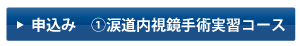 申込み　①涙道内視鏡手術実習コース